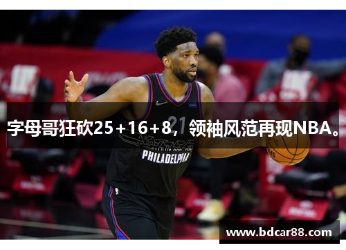 字母哥狂砍25+16+8，领袖风范再现NBA。